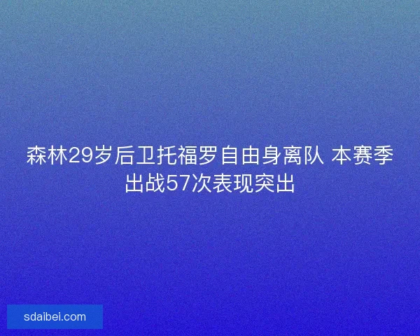 森林29岁后卫托福罗自由身离队 本赛季出战57次表现突出 森林29岁后卫托福罗自由身离队 本赛季出战57次表现突出